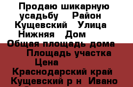 Продаю шикарную усадьбу  › Район ­ Кущевский › Улица ­ Нижняя › Дом ­ 29 › Общая площадь дома ­ 160 › Площадь участка ­ 22 › Цена ­ 4 200 000 - Краснодарский край, Кущевский р-н, Ивано-Слюсаревское с. Недвижимость » Дома, коттеджи, дачи продажа   
